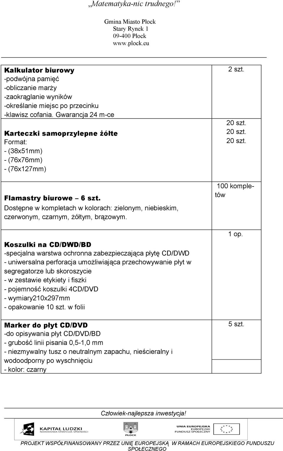 Dostępne w kompletach w kolorach: zielonym, niebieskim, czerwonym, czarnym, żółtym, brązowym.