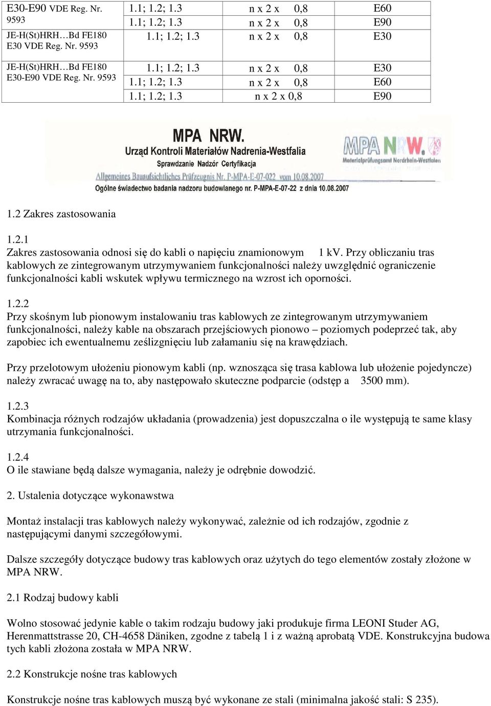 Przy obliczaniu tras kablowych ze zintegrowanym utrzymywaniem funkcjonalności należy uwzględnić ograniczenie funkcjonalności kabli wskutek wpływu termicznego na wzrost ich oporności. 1.2.