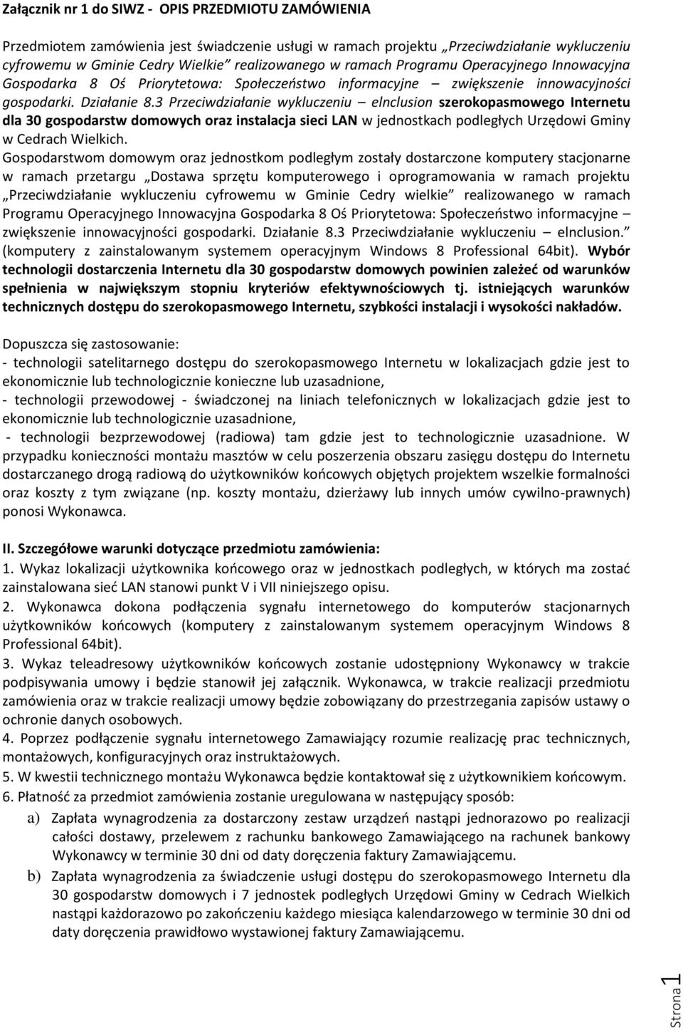 3 Przeciwdziałanie wykluczeniu elnclusion szerokopasmowego Internetu dla 30 gospodarstw domowych oraz instalacja sieci LAN w jednostkach podległych Urzędowi Gminy w Cedrach Wielkich.