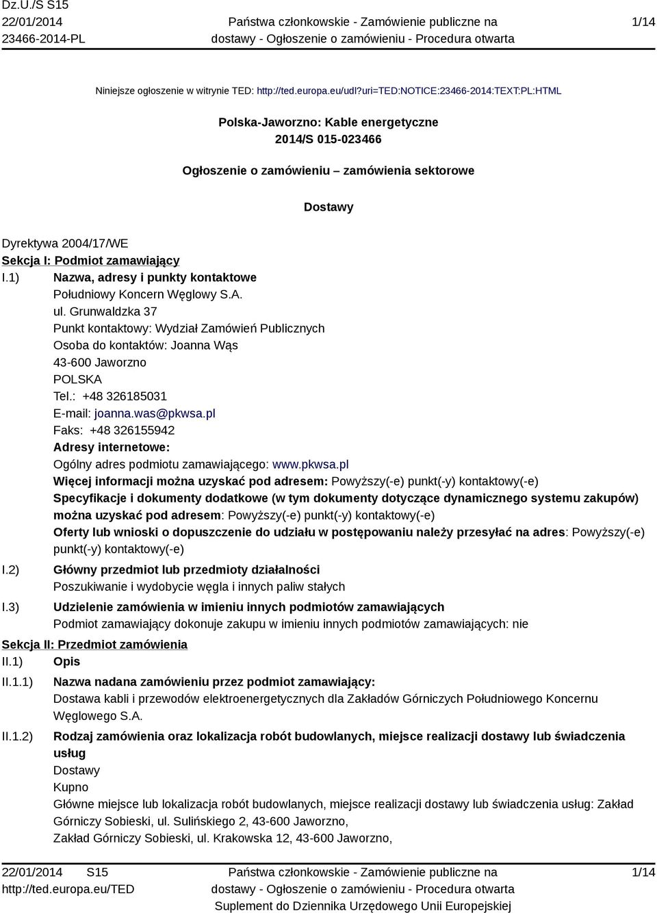1) Nazwa, adresy i punkty kontaktowe Południowy Koncern Węglowy S.A. ul. Grunwaldzka 37 Punkt kontaktowy: Wydział Zamówień Publicznych Osoba do kontaktów: Joanna Wąs 43-600 Jaworzno POLSKA Tel.