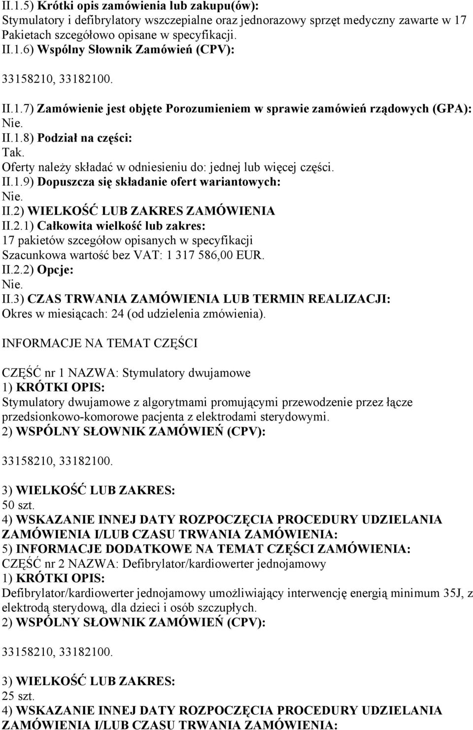 2) WIELKOŚĆ LUB ZAKRES ZAMÓWIENIA II.2.1) Całkowita wielkość lub zakres: 17 pakietów szcegółow opisanych w specyfikacji Szacunkowa wartość bez VAT: 1 317 586,00 EUR. II.2.2) Opcje: II.