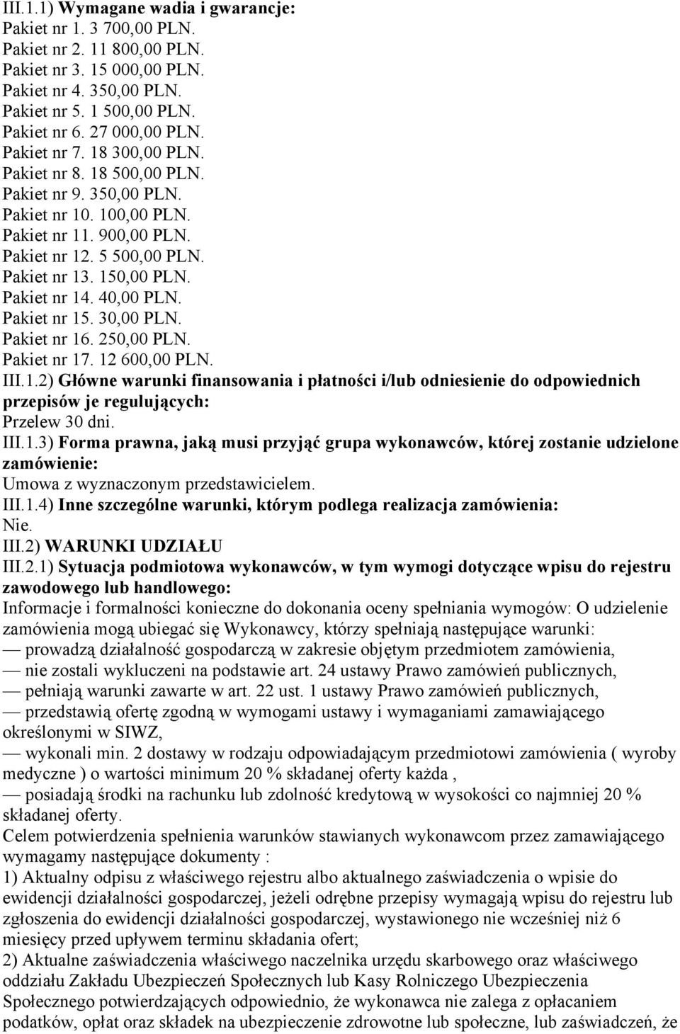 40,00 PLN. Pakiet nr 15. 30,00 PLN. Pakiet nr 16. 250,00 PLN. Pakiet nr 17. 12 600,00 PLN. III.1.2) Główne warunki finansowania i płatności i/lub odniesienie do odpowiednich przepisów je regulujących: Przelew 30 dni.