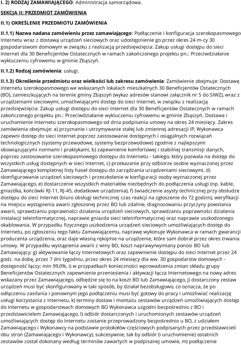 1) Nazwa nadana zamówieniu przez zamawiającego: Podłączenie i konfiguracja szerokopasmowego Internetu wraz z dostawą urządzeń sieciowych oraz udostępnienie go przez okres 24 m-cy 30 gospodarstwom