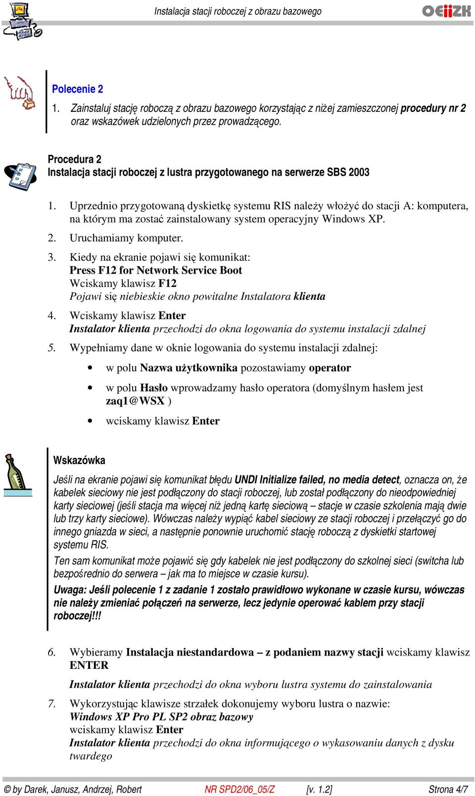 Uprzednio przygotowaną dyskietkę systemu RIS należy włożyć do stacji A: komputera, na którym ma zostać zainstalowany system operacyjny Windows XP. 2. Uruchamiamy komputer. 3.