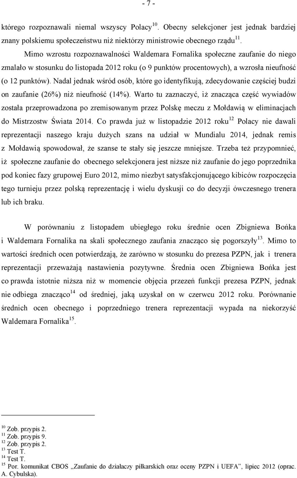 Nadal jednak wśród osób, które go identyfikują, zdecydowanie częściej budzi on zaufanie (26%) niż nieufność (14%).