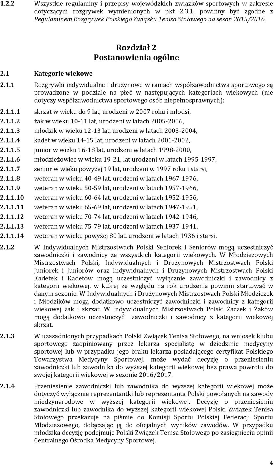 ramach współzawodnictwa sportowego są prowadzone w podziale na płeć w następujących kategoriach wiekowych (nie dotyczy współzawodnictwa sportowego osób niepełnosprawnych): 2.1.