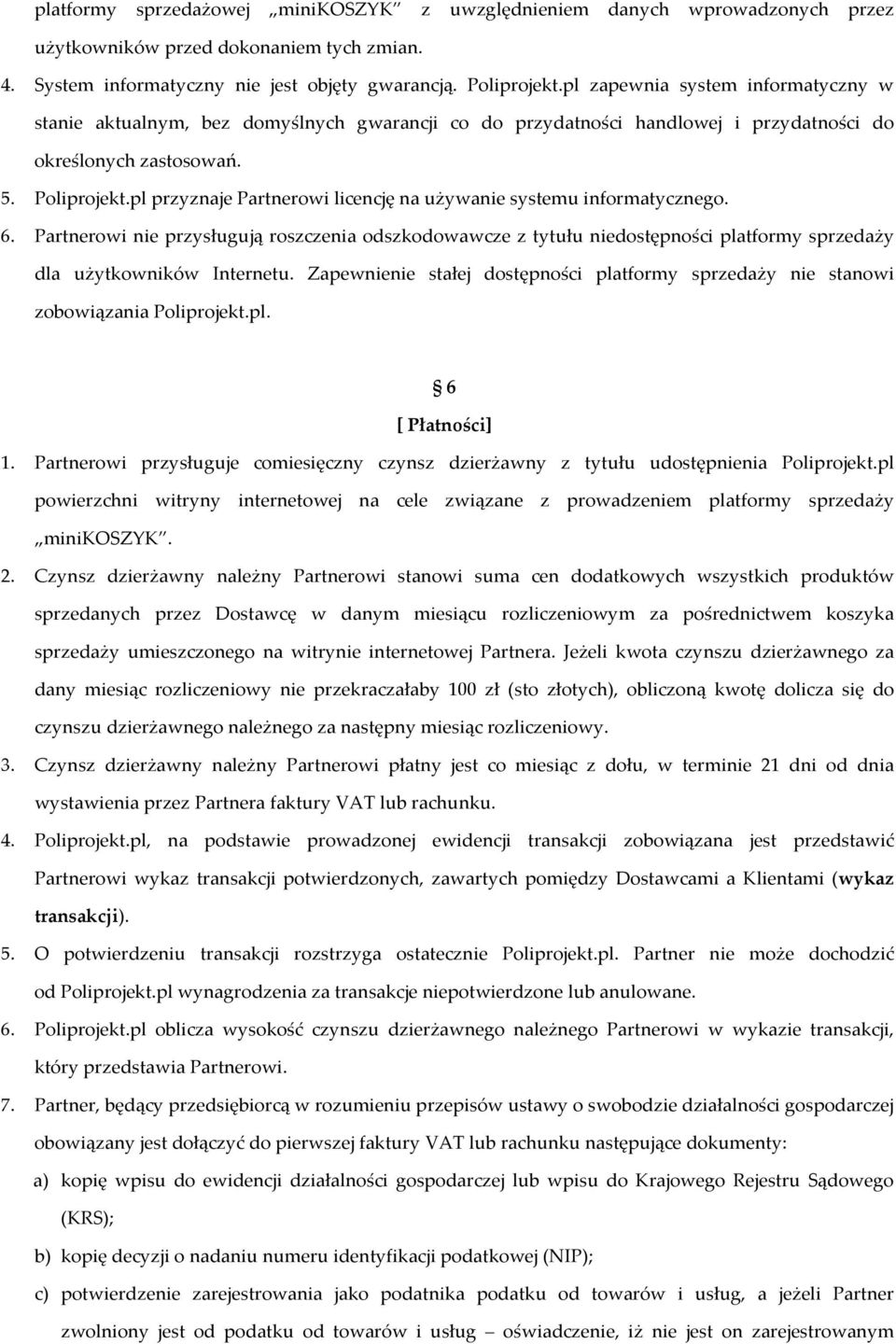 pl przyznaje Partnerowi licencję na używanie systemu informatycznego. 6. Partnerowi nie przysługują roszczenia odszkodowawcze z tytułu niedostępności platformy sprzedaży dla użytkowników Internetu.