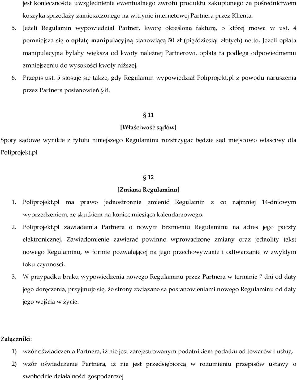 Jeżeli opłata manipulacyjna byłaby większa od kwoty należnej Partnerowi, opłata ta podlega odpowiedniemu zmniejszeniu do wysokości kwoty niższej. 6. Przepis ust.