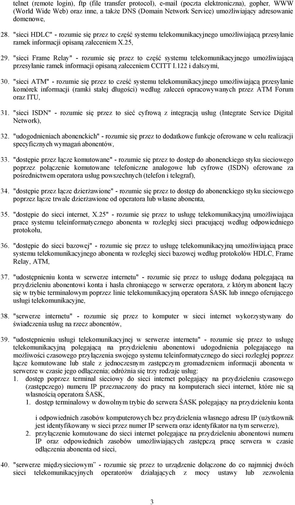 "sieci Frame Relay" - rozumie się przez to część systemu telekomunikacyjnego umożliwiającą przesyłanie ramek informacji opisaną zaleceniem CCITT I.122 i dalszymi, 30.