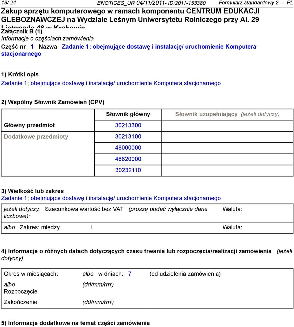 dotyczy) Główny przedmiot 30213300 Dodatkowe przedmioty 30213100 48000000 48820000 30232110 3) Wielkość lub zakres Zadanie 1; obejmujące dostawę i instalację/ uruchomienie Komputera stacjonarnego