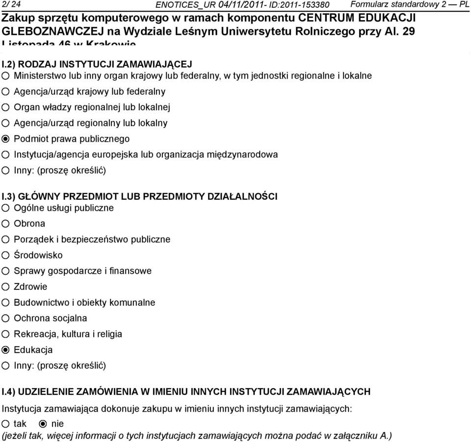 Agencja/urząd regionalny lub lokalny Podmiot prawa publicznego Instytucja/agencja europejska lub organizacja międzynarodowa Inny: (proszę określić) I.