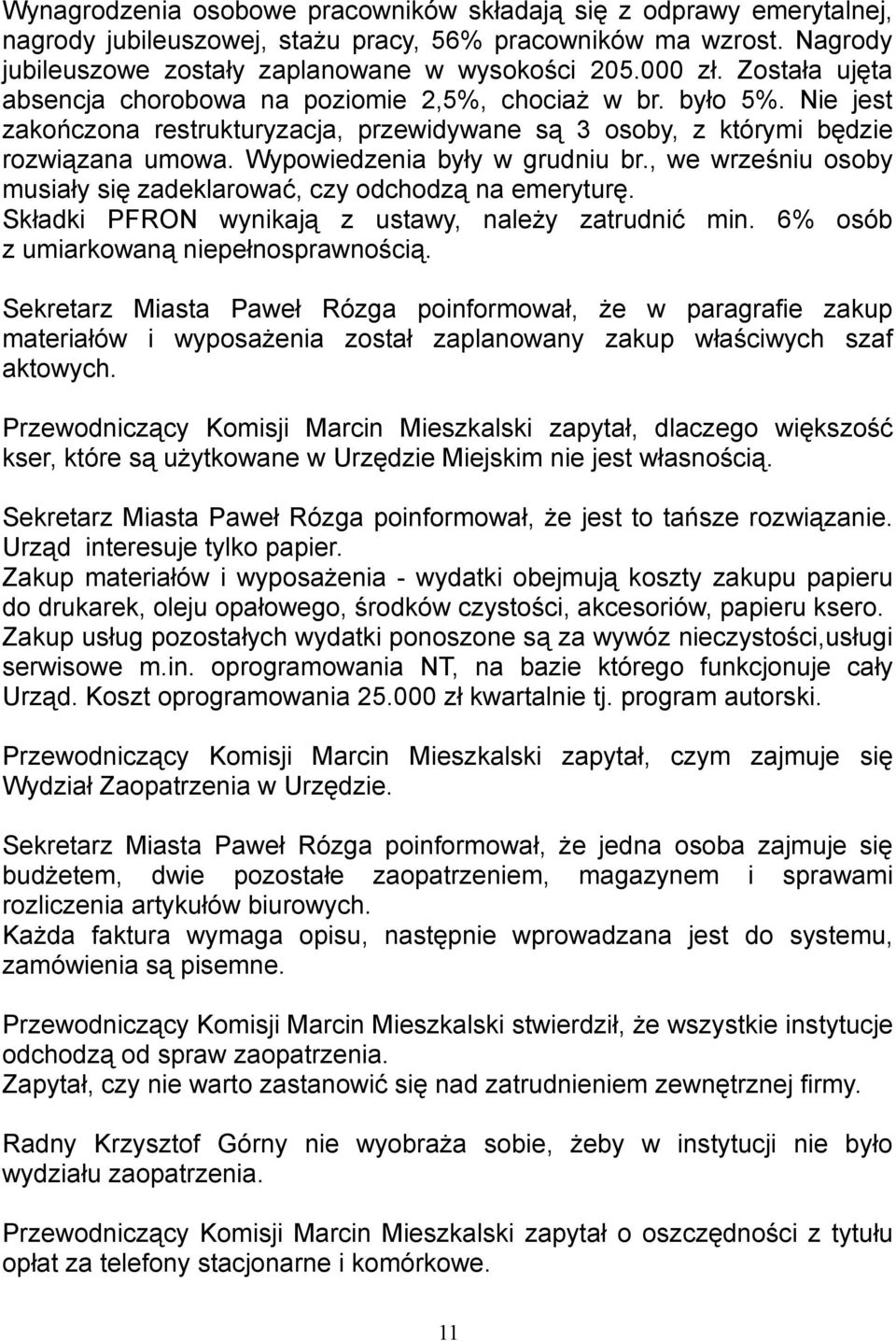 Wypowiedzenia były w grudniu br., we wrześniu osoby musiały się zadeklarować, czy odchodzą na emeryturę. Składki PFRON wynikają z ustawy, należy zatrudnić min.