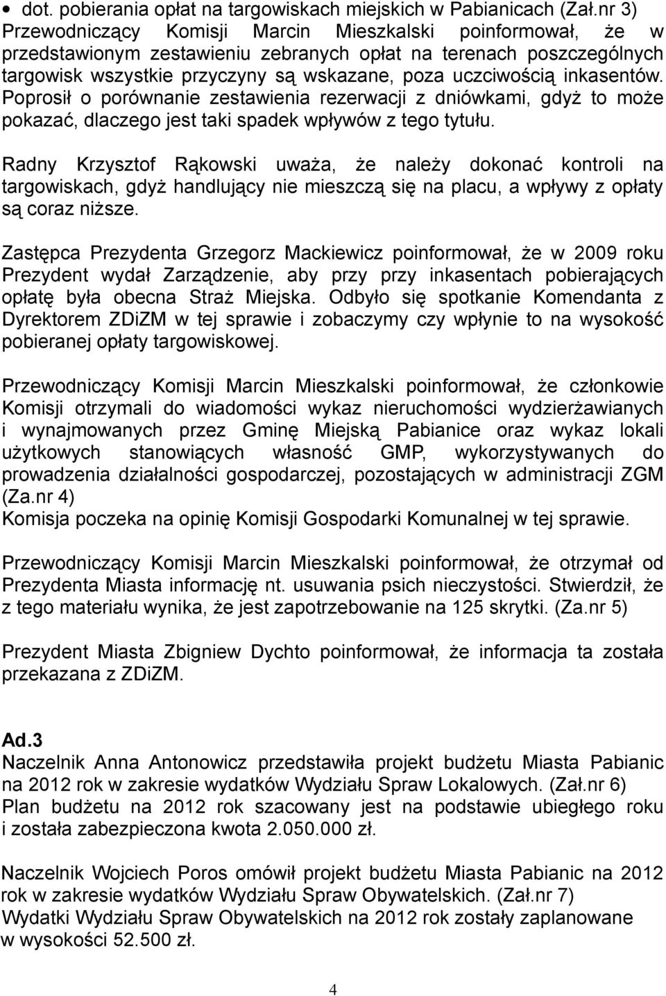 inkasentów. Poprosił o porównanie zestawienia rezerwacji z dniówkami, gdyż to może pokazać, dlaczego jest taki spadek wpływów z tego tytułu.