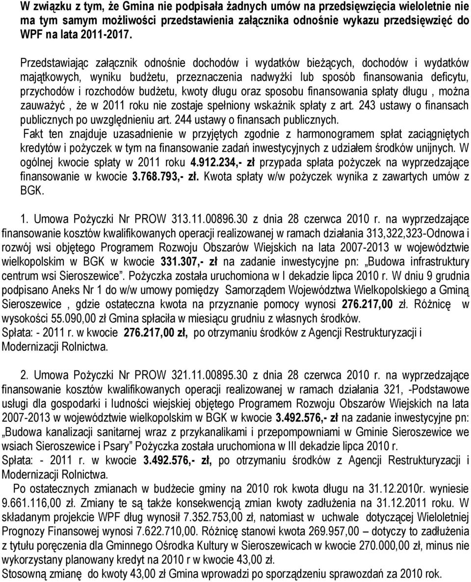 budżetu, kwoty długu oraz sposobu finansowania spłaty długu, można zauważyć, że w 2011 roku nie zostaje spełniony wskaźnik spłaty z art. 243 ustawy o finansach publicznych po uwzględnieniu art.