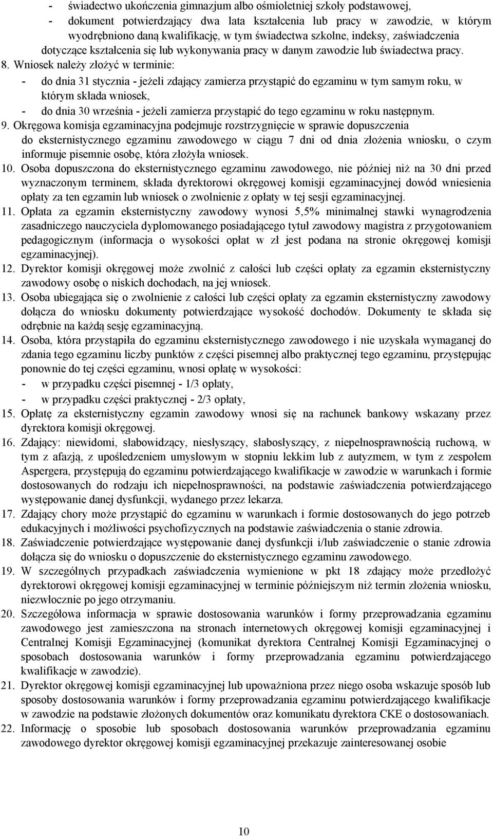Wniosek należy złożyć w terminie: - do dnia 31 stycznia - jeżeli zdający zamierza przystąpić do egzaminu w tym samym roku, w którym składa wniosek, - do dnia 30 września - jeżeli zamierza przystąpić