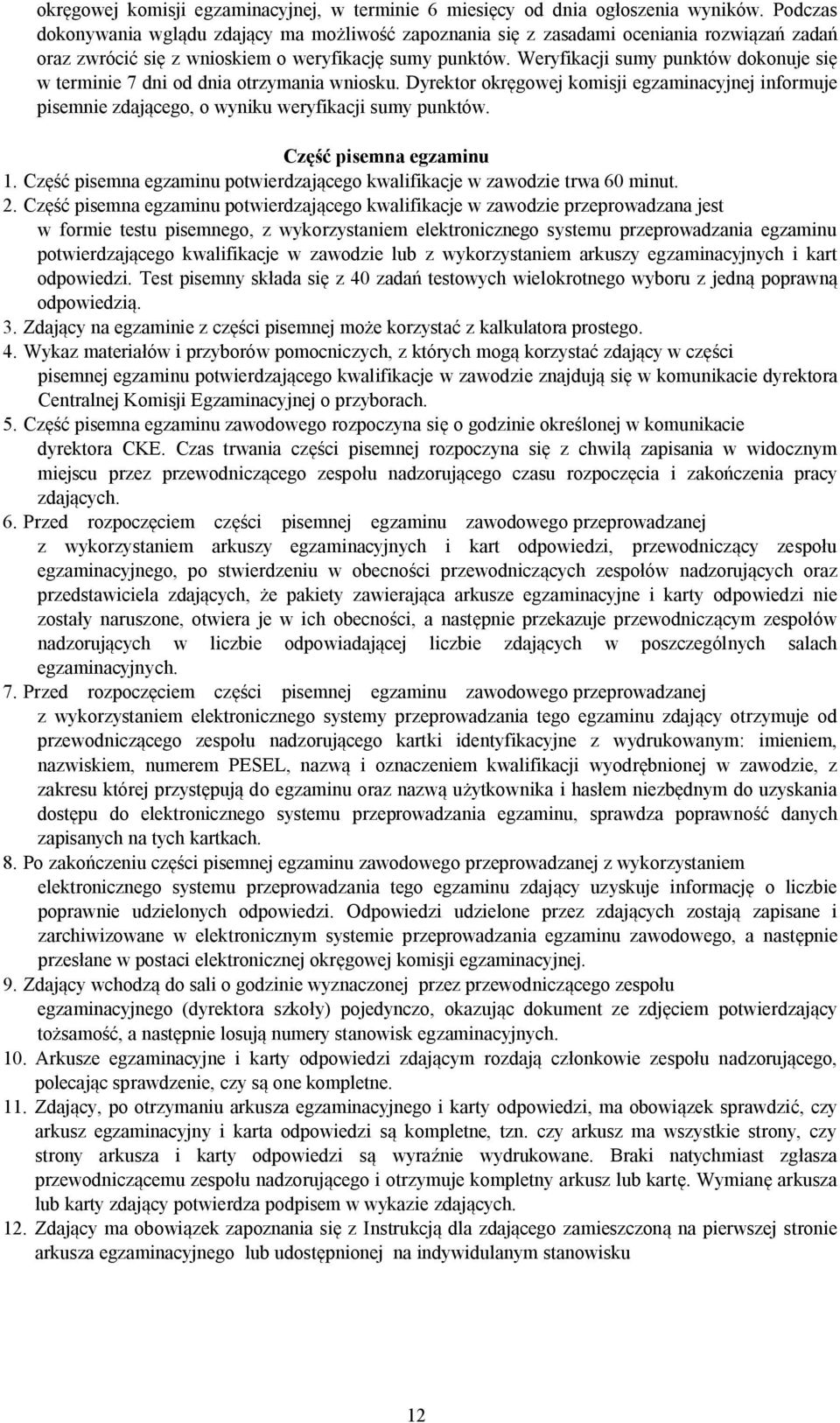 Weryfikacji sumy punktów dokonuje się w terminie 7 dni od dnia otrzymania wniosku. Dyrektor okręgowej komisji egzaminacyjnej informuje pisemnie zdającego, o wyniku weryfikacji sumy punktów.