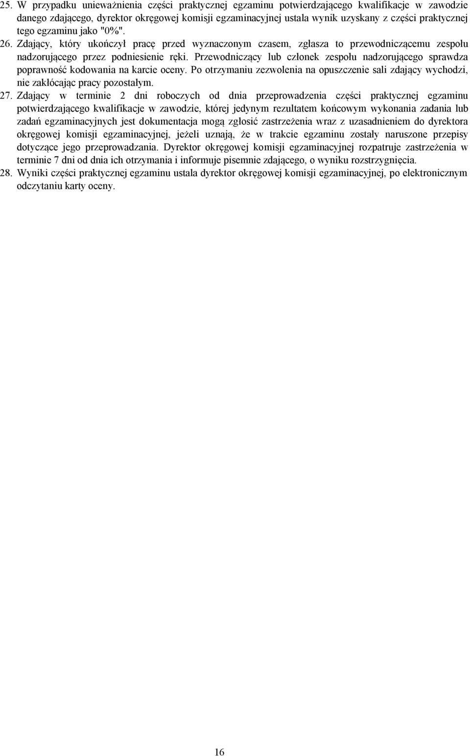 Przewodniczący lub członek zespołu nadzorującego sprawdza poprawność kodowania na karcie oceny. Po otrzymaniu zezwolenia na opuszczenie sali zdający wychodzi, nie zakłócając pracy pozostałym. 27.