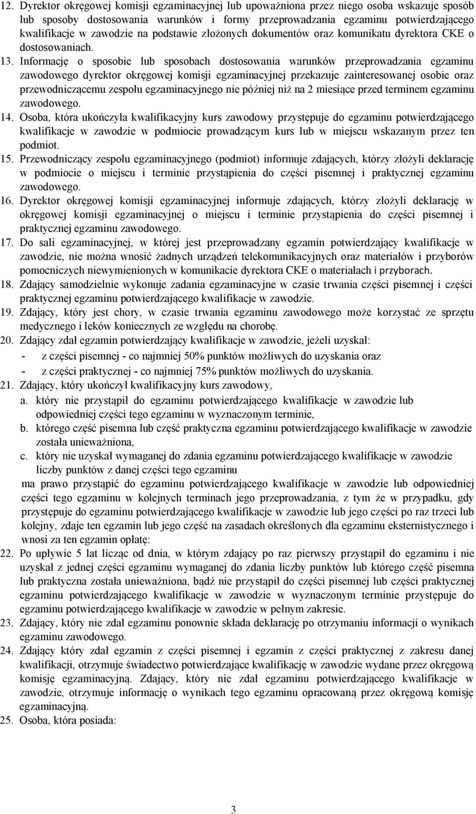 Informację o sposobie lub sposobach dostosowania warunków przeprowadzania egzaminu zawodowego dyrektor okręgowej komisji egzaminacyjnej przekazuje zainteresowanej osobie oraz przewodniczącemu zespołu