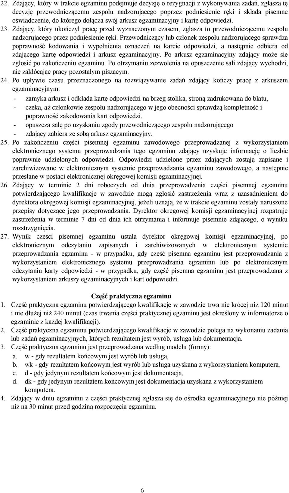 Zdający, który ukończył pracę przed wyznaczonym czasem, zgłasza to przewodniczącemu zespołu nadzorującego przez podniesienie ręki.