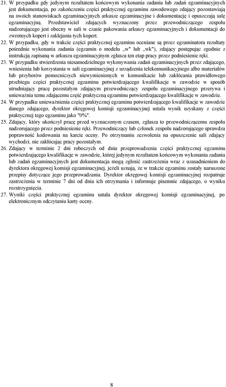Przedstawiciel zdających wyznaczony przez przewodniczącego zespołu nadzorującego jest obecny w sali w czasie pakowania arkuszy egzaminacyjnych i dokumentacji do zwrotnych kopert i zaklejania tych