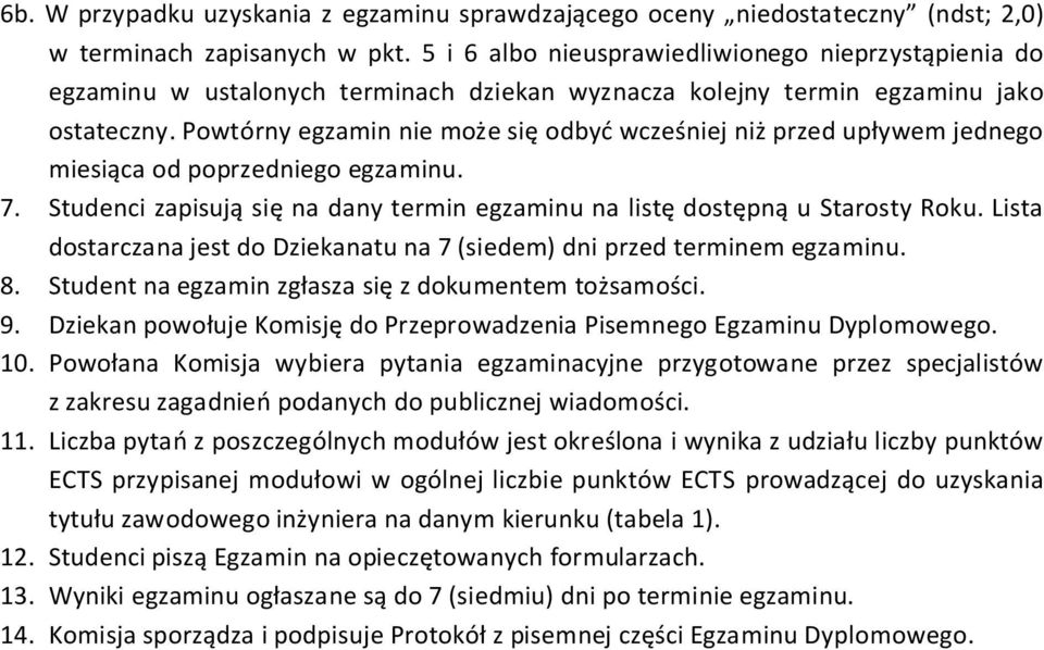 Powtórny egzamin nie może się odbyć wcześniej niż przed upływem jednego miesiąca od poprzedniego egzaminu. 7. Studenci zapisują się na dany termin egzaminu na listę dostępną u Starosty Roku.