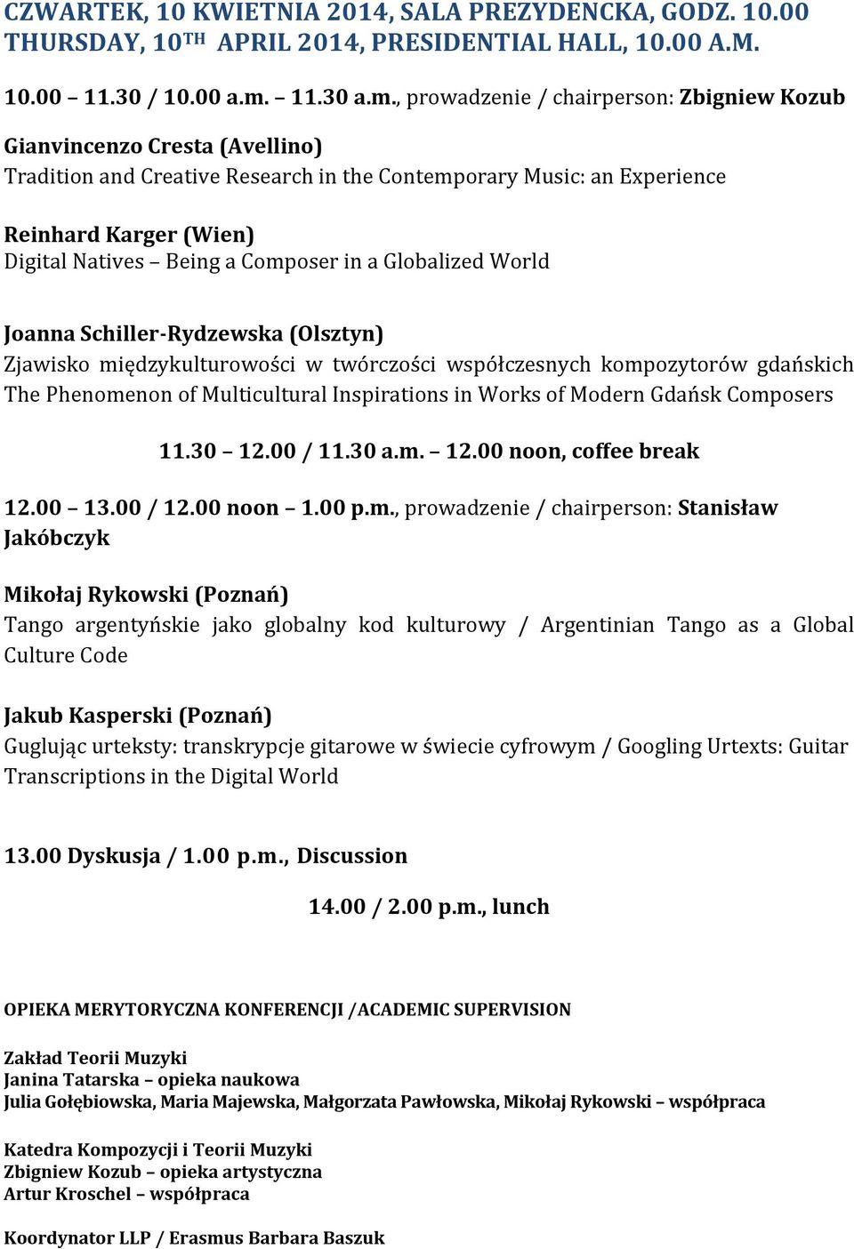 , prowadzenie / chairperson: Zbigniew Kozub Gianvincenzo Cresta (Avellino) Tradition and Creative Research in the Contemporary Music: an Experience Reinhard Karger (Wien) Digital Natives Being a