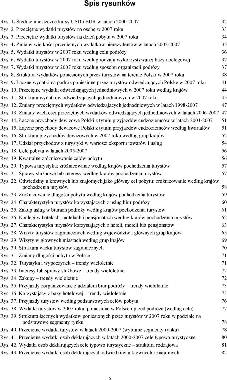 Wydatki turystów w 2007 roku według rodzaju wykorzystywanej bazy noclegowej 37 Rys. 7. Wydatki turystów w 2007 roku według sposobu organizacji podróŝy 37 Rys. 8.