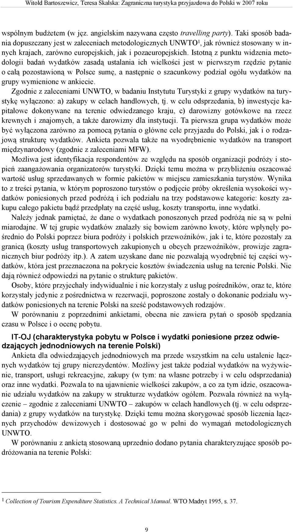 Istotną z punktu widzenia metodologii badań wydatków zasadą ustalania ich wielkości jest w pierwszym rzędzie pytanie o całą pozostawioną w Polsce sumę, a następnie o szacunkowy podział ogółu wydatków