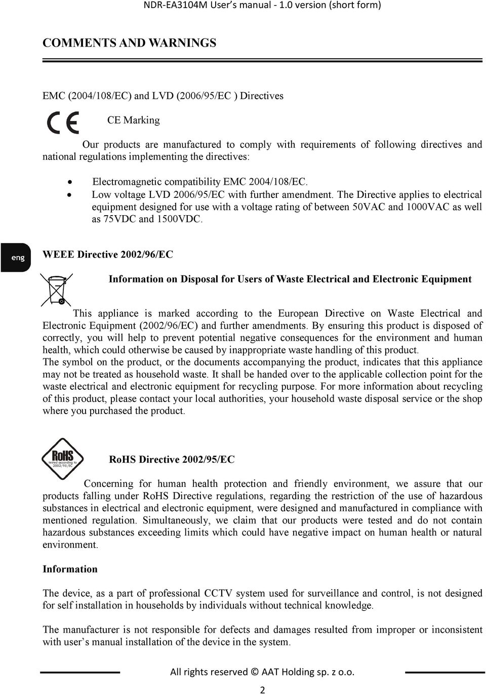national regulations implementing the directives: Electromagnetic compatibility EMC 2004/108/EC. Low voltage LVD 2006/95/EC with further amendment.