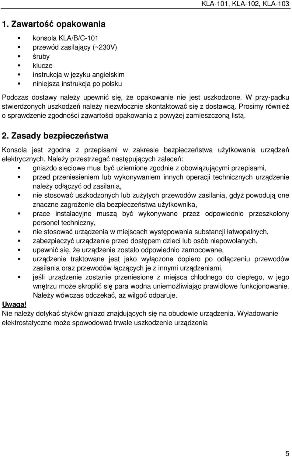 jest uszkodzone. W przy-padku stwierdzonych uszkodzeń naleŝy niezwłocznie skontaktować się z dostawcą. Prosimy równieŝ o sprawdzenie zgodności zawartości opakowania z powyŝej zamieszczoną listą. 2.