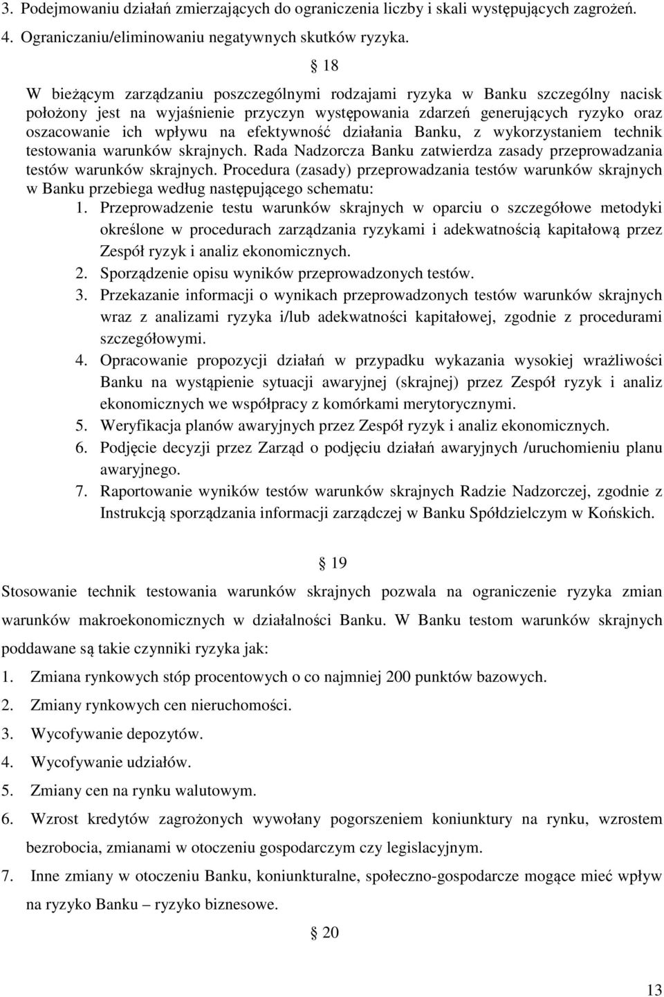 efektywność działania Banku, z wykorzystaniem technik testowania warunków skrajnych. Rada Nadzorcza Banku zatwierdza zasady przeprowadzania testów warunków skrajnych.