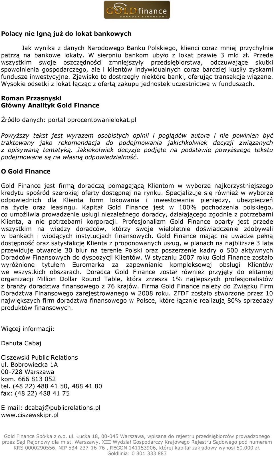 Zjawisko to dostrzegły niektóre banki, oferując transakcje wiązane. Wysokie odsetki z lokat łącząc z ofertą zakupu jednostek uczestnictwa w funduszach.