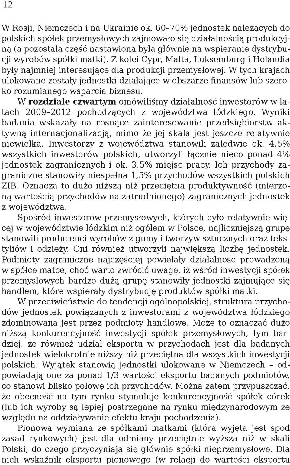 Z kolei Cypr, Malta, Luksemburg i Holandia były najmniej interesujące dla produkcji przemysłowej.
