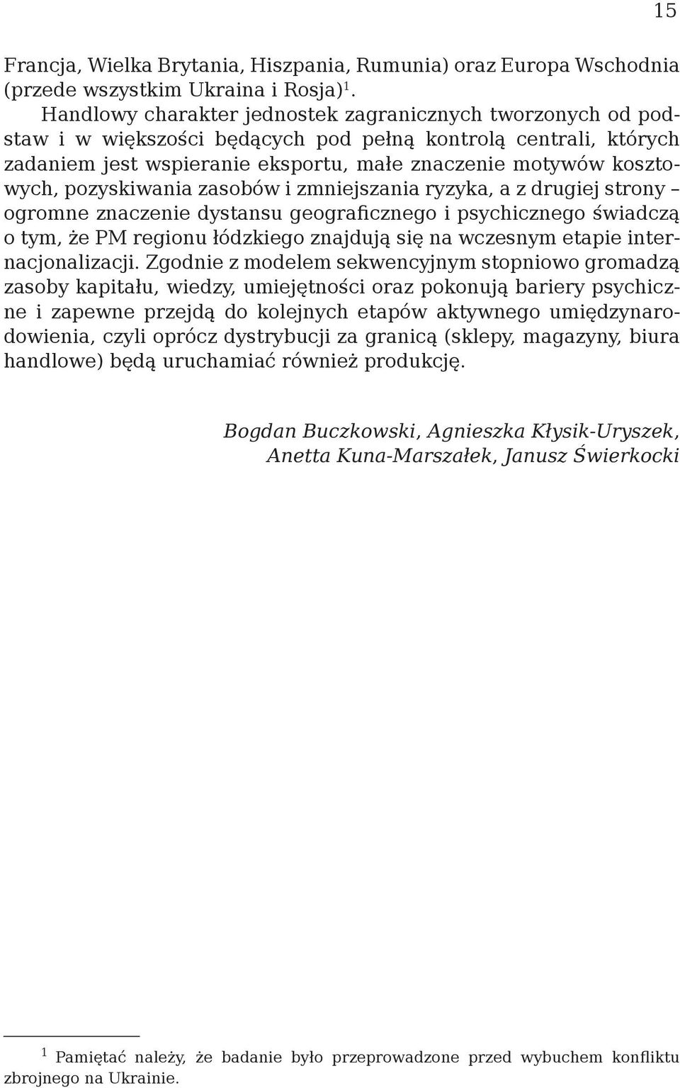 pozyskiwania zasobów i zmniejszania ryzyka, a z drugiej strony ogromne znaczenie dystansu geograficznego i psychicznego świadczą o tym, że PM regionu łódzkiego znajdują się na wczesnym etapie