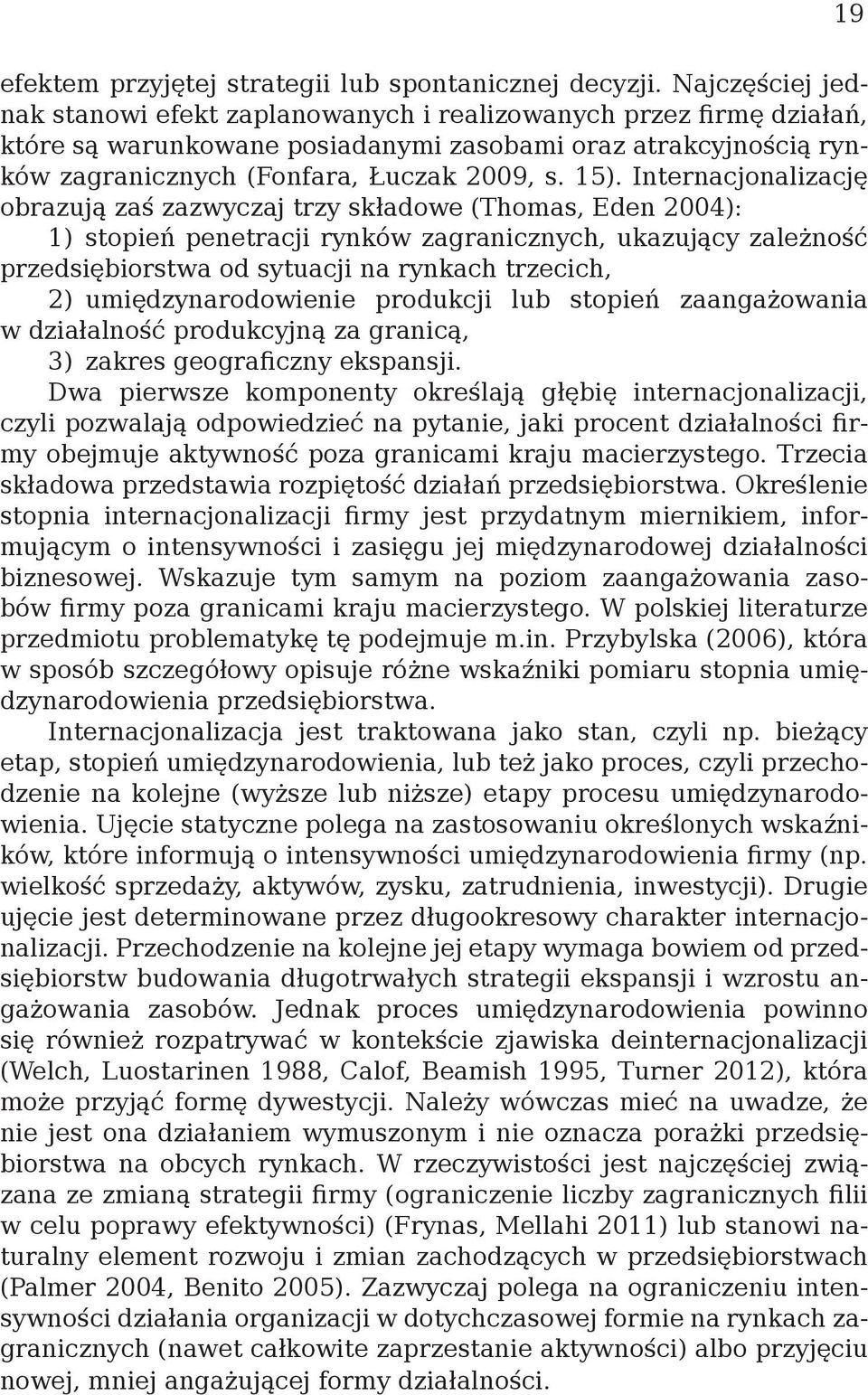 Internacjonalizację obrazują zaś zazwyczaj trzy składowe (Thomas, Eden 2004): 1) stopień penetracji rynków zagranicznych, ukazujący zależność przedsiębiorstwa od sytuacji na rynkach trzecich, 2)