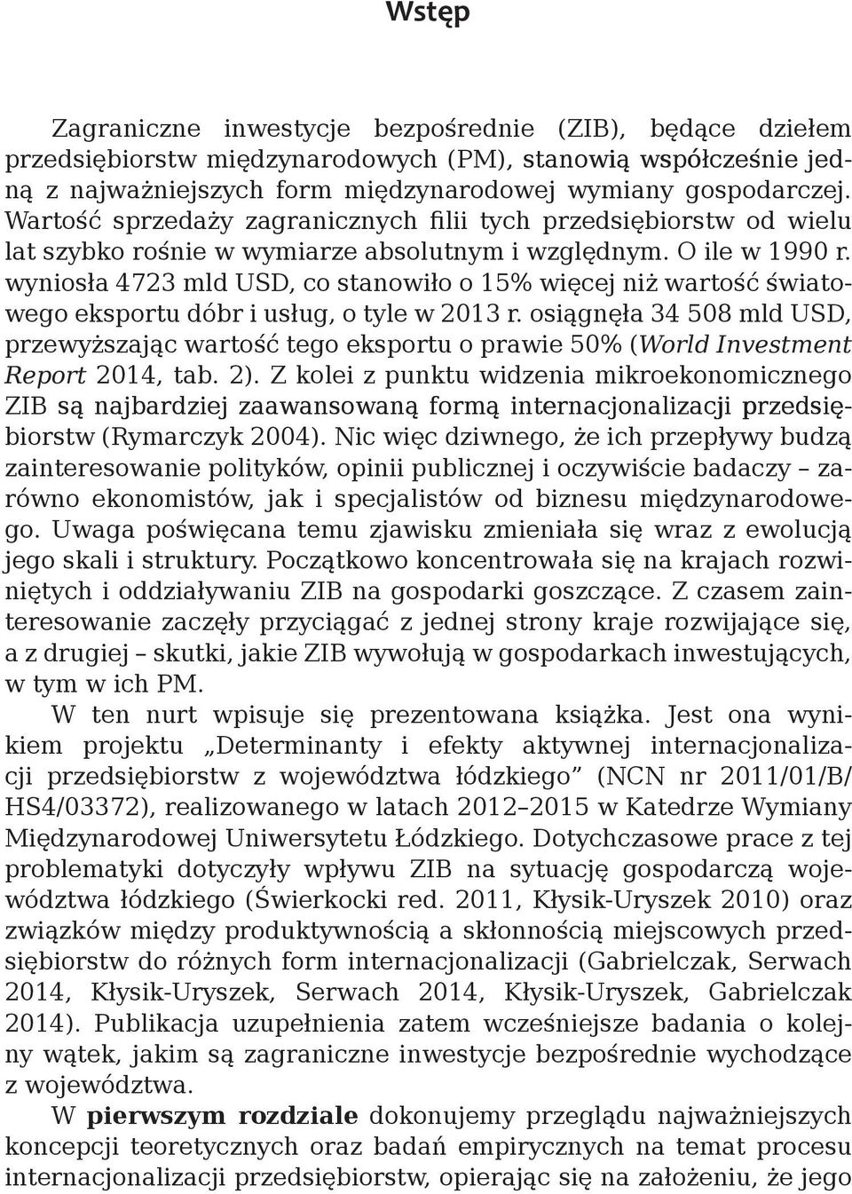wyniosła 4723 mld USD, co stanowiło o 15% więcej niż wartość światowego eksportu dóbr i usług, o tyle w 2013 r.