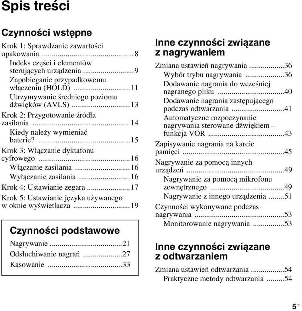 ..16 Wyłączanie zasilania...16 Krok 4: Ustawianie zegara...17 Krok 5: Ustawianie języka używanego w oknie wyświetlacza...19 Czynności podstawowe Nagrywanie...21 Odsłuchiwanie nagrań...27 Kasowanie.