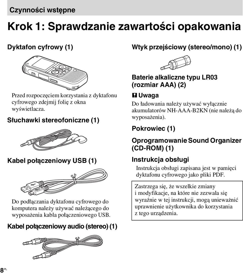 Kabel połączeniowy audio (stereo) (1) Baterie alkaliczne typu LR03 (rozmiar AAA) (2) P Uwaga Do ładowania należy używać wyłącznie akumulatorów NH-AAA-B2KN (nie należą do wyposażenia).