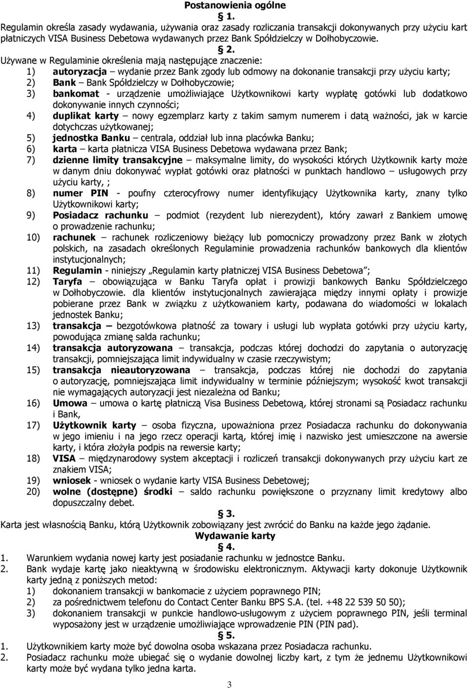 Używane w Regulaminie określenia mają następujące znaczenie: 1) autoryzacja wydanie przez Bank zgody lub odmowy na dokonanie transakcji przy użyciu karty; 2) Bank Bank Spółdzielczy w Dołhobyczowie;