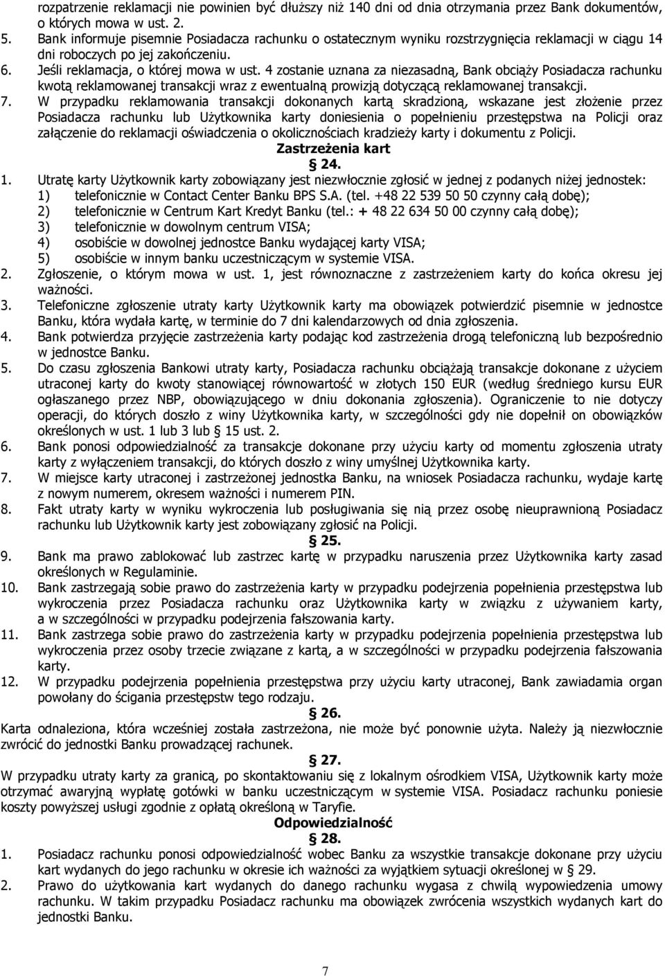 4 zostanie uznana za niezasadną, Bank obciąży Posiadacza rachunku kwotą reklamowanej transakcji wraz z ewentualną prowizją dotyczącą reklamowanej transakcji. 7.