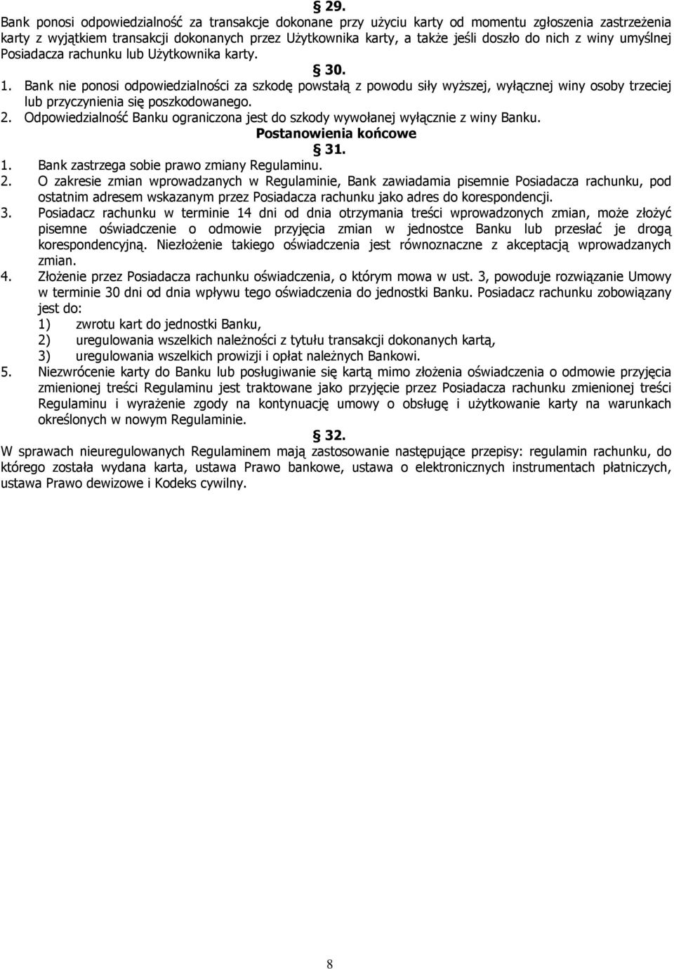 Bank nie ponosi odpowiedzialności za szkodę powstałą z powodu siły wyższej, wyłącznej winy osoby trzeciej lub przyczynienia się poszkodowanego. 2.