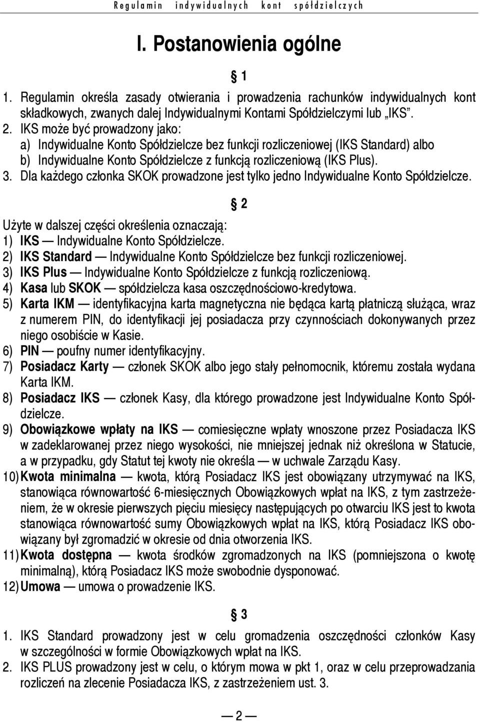 IKS może być prowadzony jako: a) Indywidualne Konto Spółdzielcze bez funkcji rozliczeniowej (IKS Standard) albo b) Indywidualne Konto Spółdzielcze z funkcją rozliczeniową (IKS Plus). 3.