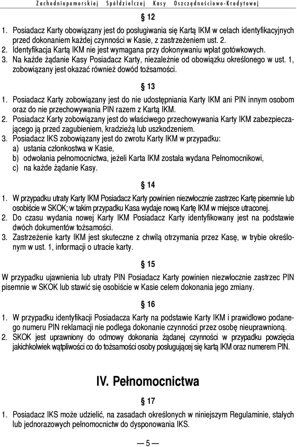 2. Identyfikacja Kartą IKM nie jest wymagana przy dokonywaniu wpłat gotówkowych. 3. Na każde żądanie Kasy Posiadacz Karty, niezależnie od obowiązku określonego w ust.