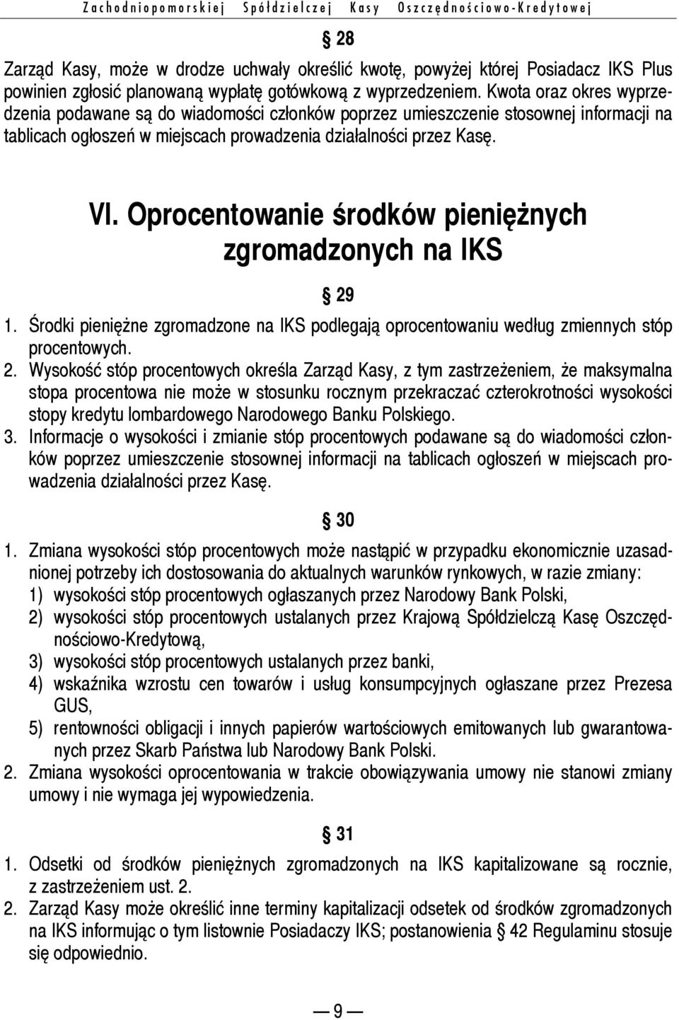 Kwota oraz okres wyprzedzenia podawane są do wiadomości członków poprzez umieszczenie stosownej informacji na tablicach ogłoszeń w miejscach prowadzenia działalności przez Kasę. VI.