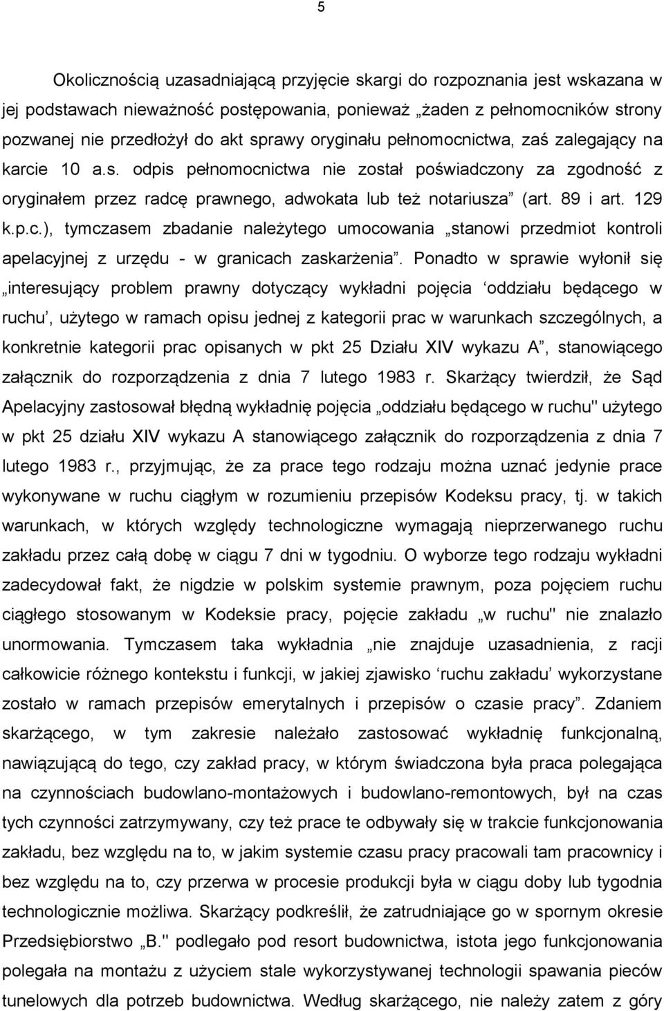 129 k.p.c.), tymczasem zbadanie należytego umocowania stanowi przedmiot kontroli apelacyjnej z urzędu - w granicach zaskarżenia.