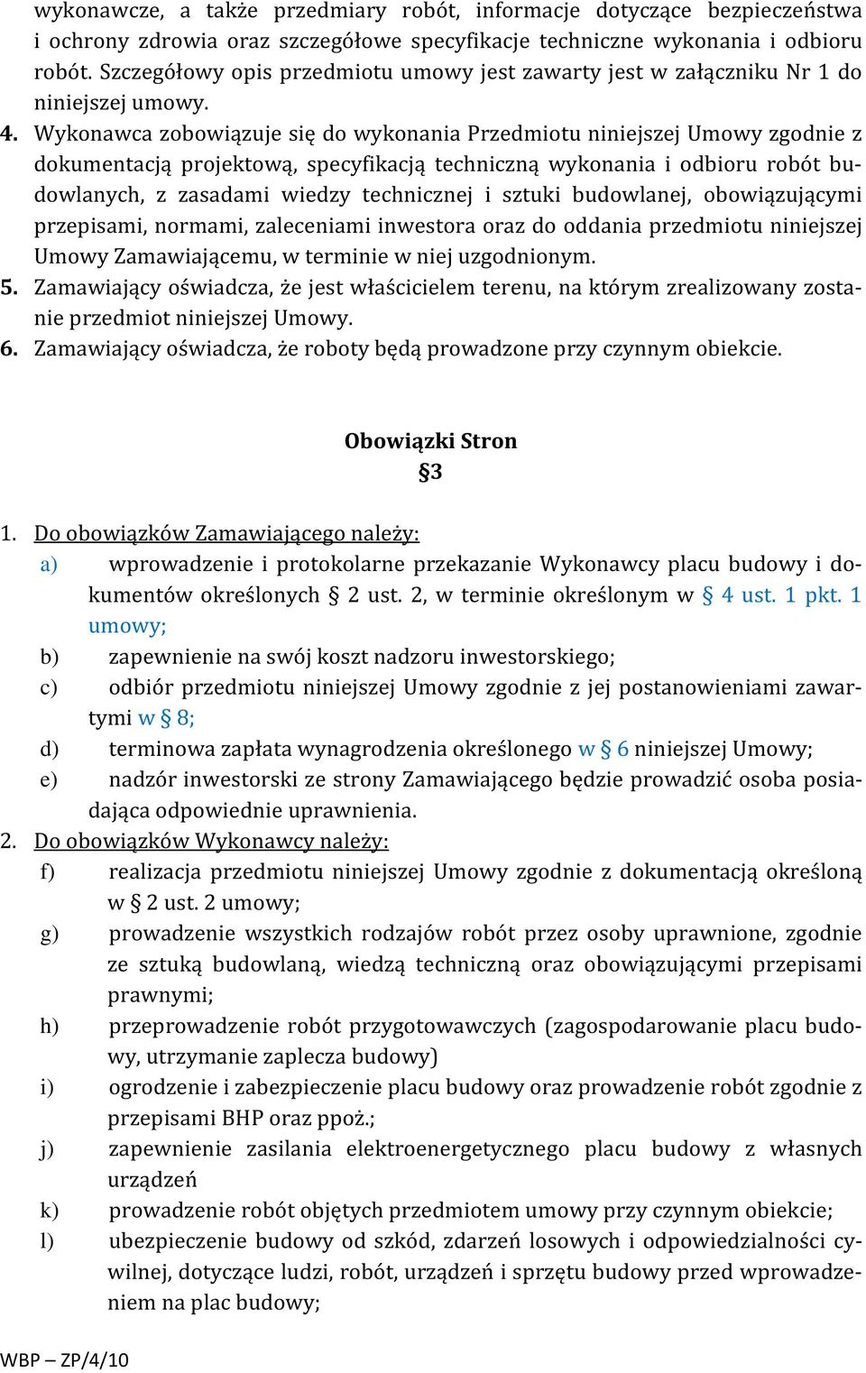 Wykonawca zobowiązuje się do wykonania Przedmiotu niniejszej Umowy zgodnie z dokumentacją projektową, specyfikacją techniczną wykonania i odbioru robót budowlanych, z zasadami wiedzy technicznej i