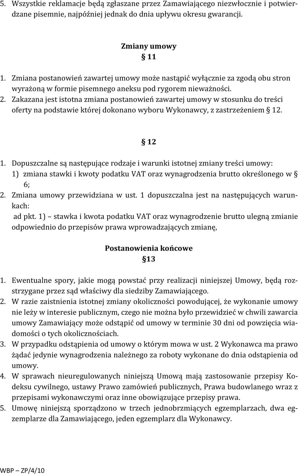 Zakazana jest istotna zmiana postanowień zawartej umowy w stosunku do treści oferty na podstawie której dokonano wyboru Wykonawcy, z zastrzeżeniem 12. 12 1.