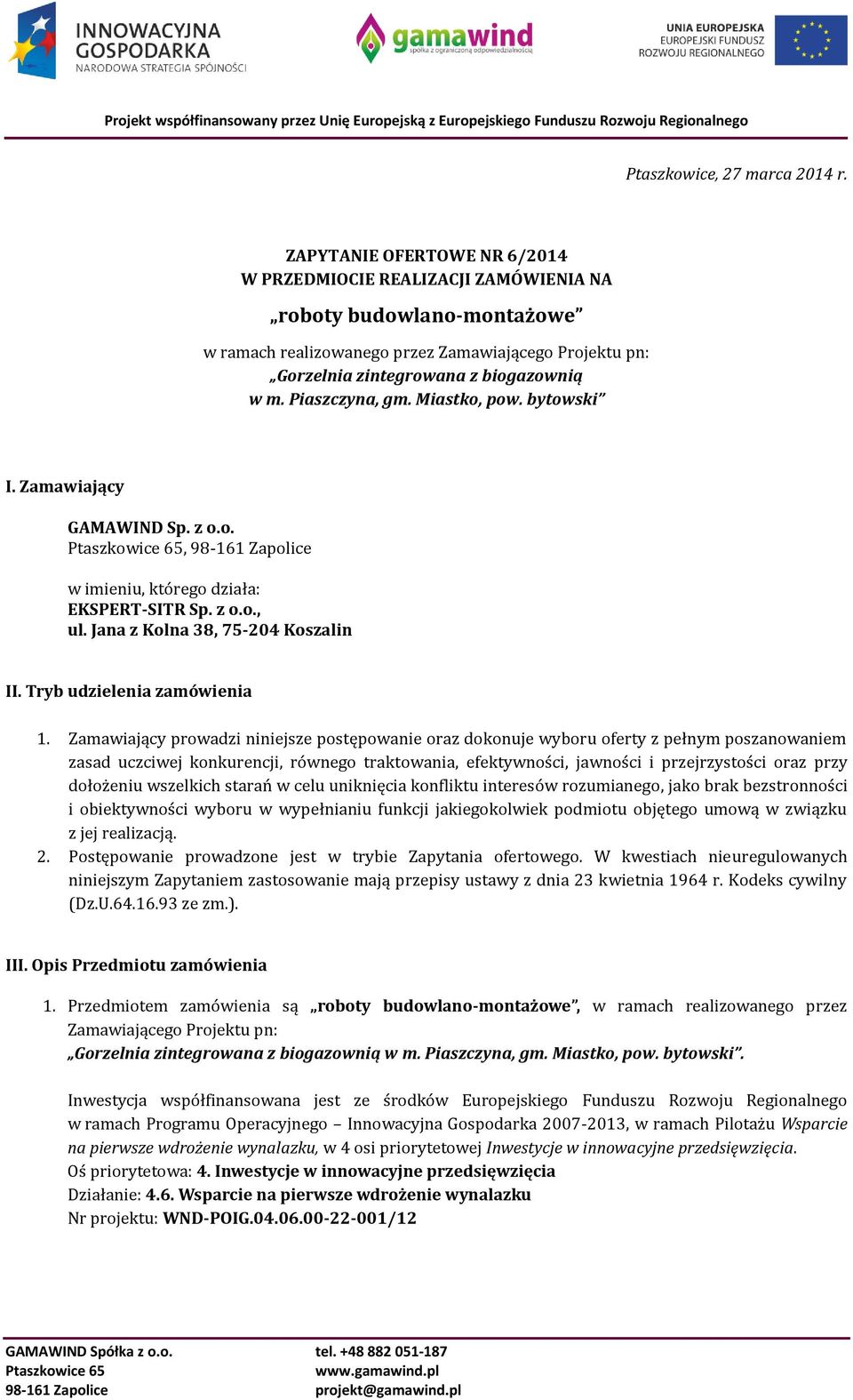 Piaszczyna, gm. Miastko, pow. bytowski I. Zamawiający GAMAWIND Sp. z o.o. Ptaszkowice 65, 98-161 Zapolice w imieniu, którego działa: EKSPERT-SITR Sp. z o.o., ul. Jana z Kolna 38, 75-204 Koszalin II.