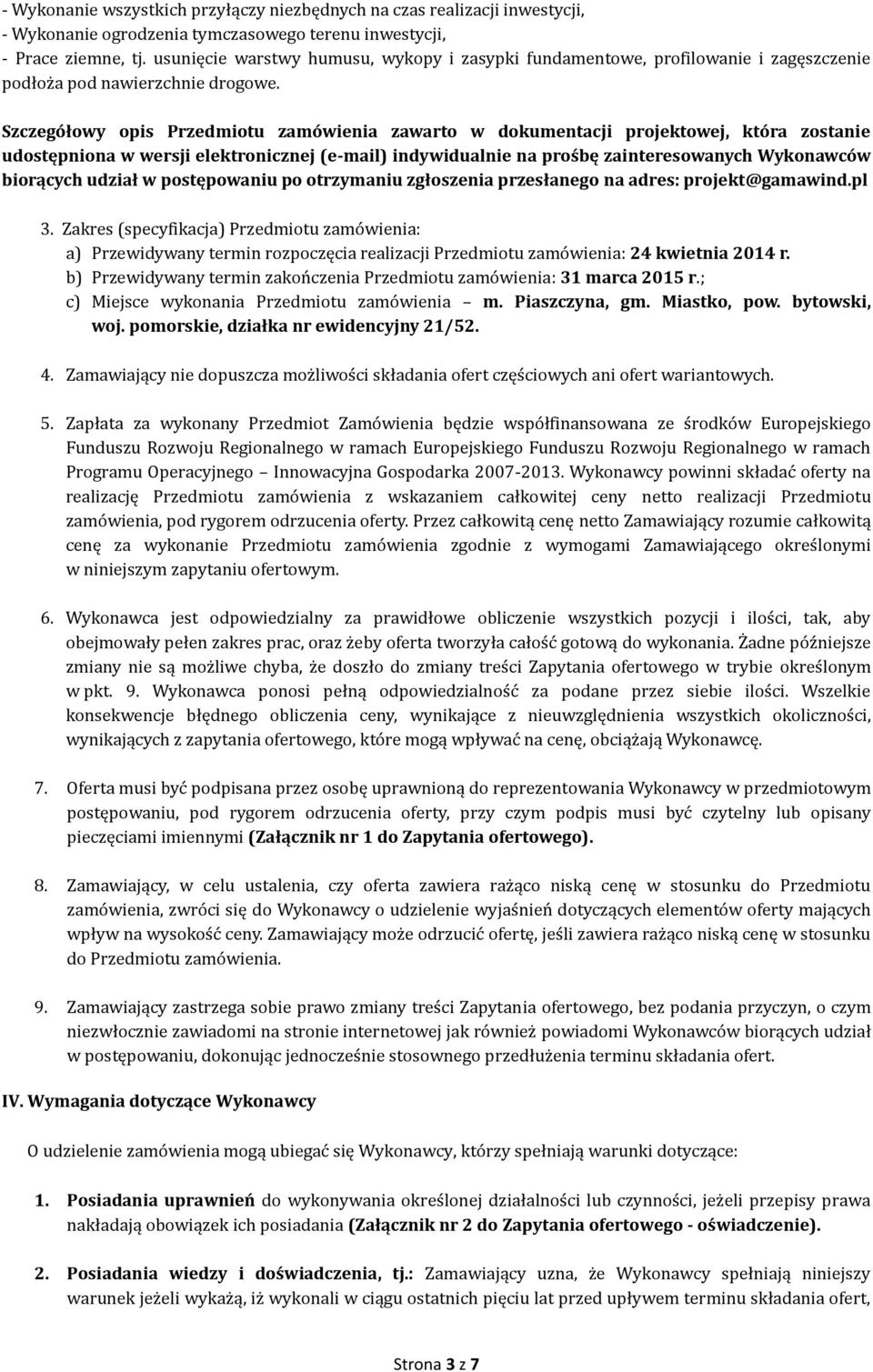 Szczegółowy opis Przedmiotu zamówienia zawarto w dokumentacji projektowej, która zostanie udostępniona w wersji elektronicznej (e-mail) indywidualnie na prośbę zainteresowanych Wykonawców biorących