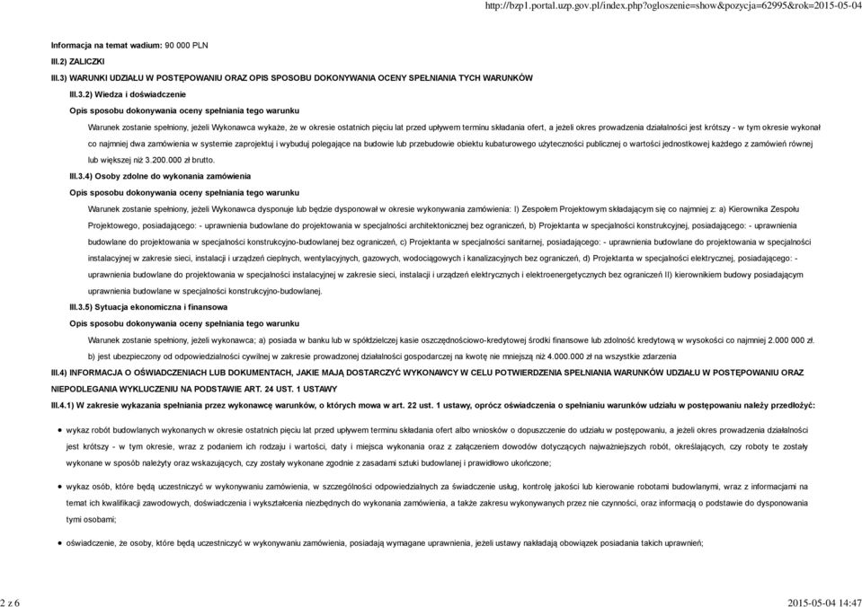 2) Wiedza i doświadczenie Opis sposobu dokonywania oceny spełniania tego warunku Warunek zostanie spełniony, jeżeli Wykonawca wykaże, że w okresie ostatnich pięciu lat przed upływem terminu składania